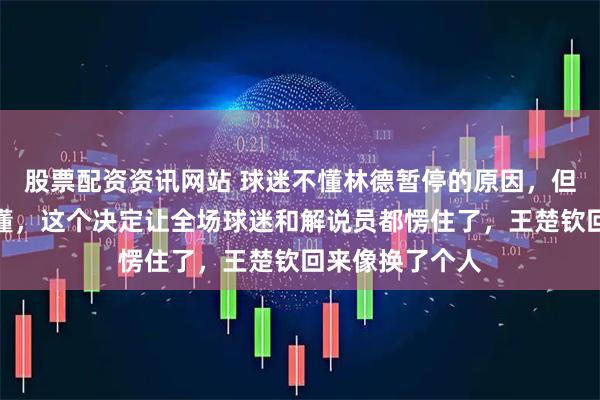 股票配资资讯网站 球迷不懂林德暂停的原因,但张本智和却很懂,这个决定让全场球迷和解说员都愣住了,王楚钦回来像换了个人